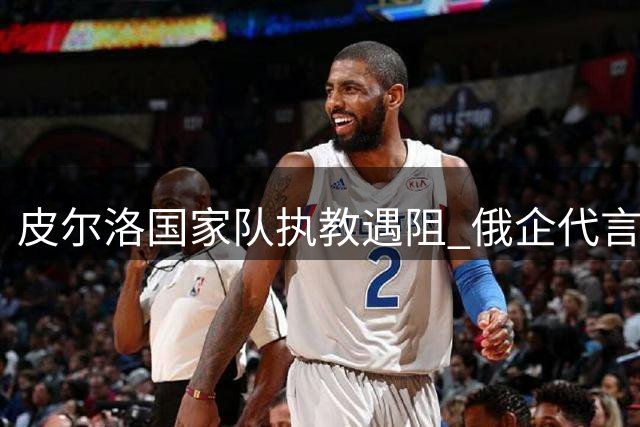 皮尔洛国家队执教遇阻 俄企代言引发意大利足协政治审查