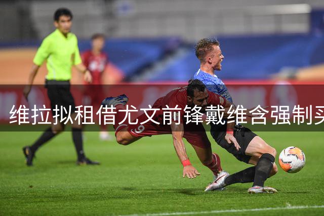 维拉拟租借尤文前锋戴维含强制买断